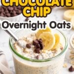 Jar of creamy overnight oats topped with sliced banana and chocolate chips under bold text reading Banana Chocolate Chip Overnight Oats, 21g Protein + 10g Fiber.