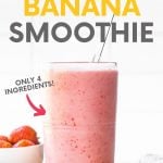 Easy strawberry banana smoothie in a glass with a glass straw. A text overlay reads, "Strawberry Banana Smoothie. Only 4 Ingredients!"