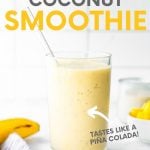 Pina colada smoothie on a counter with fresh banana and pineapple chunks. A text overlay reads, "Pineapple Coconut Smoothie. Tastes Like a Piña Colada!"
