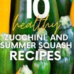 Close up of zucchini and yellow squash standing up. A text overlay reads, "10 Healthy Zucchini and Summer Squash Recipes."